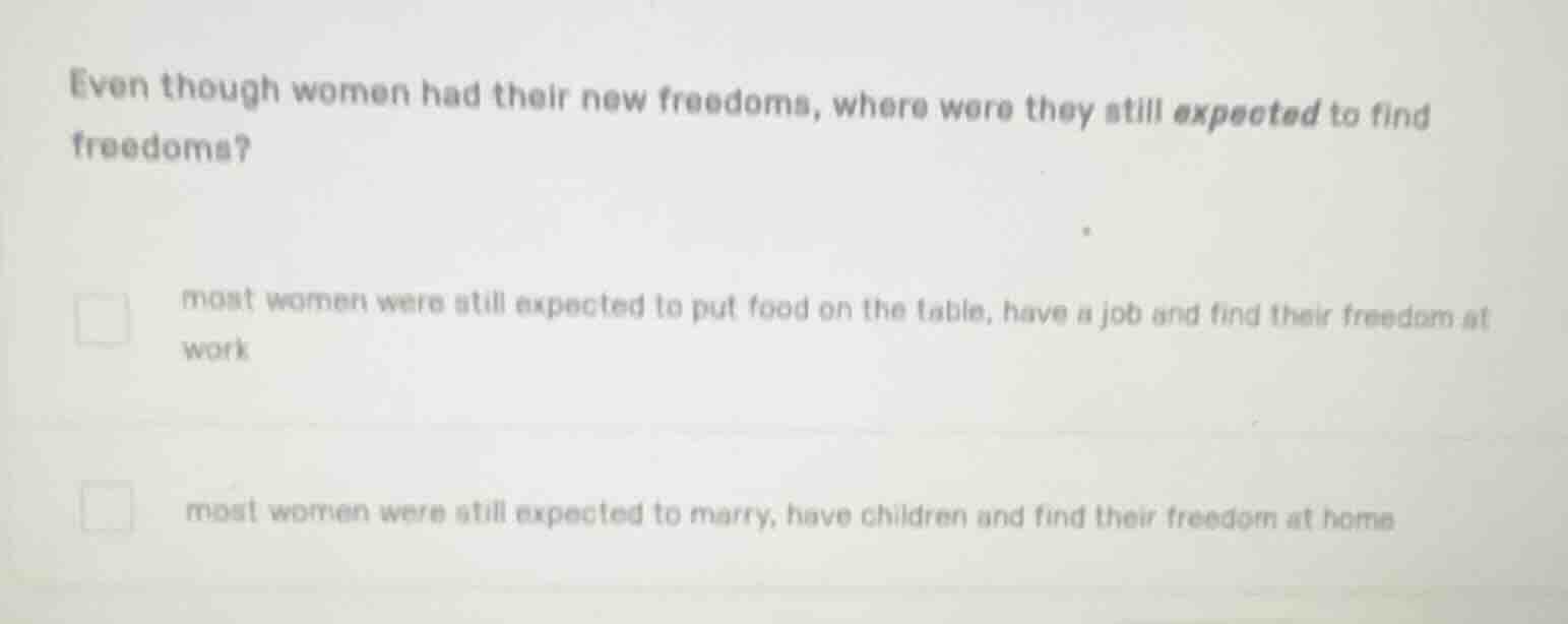 even though women had their new freedoms, where were they still expecte…