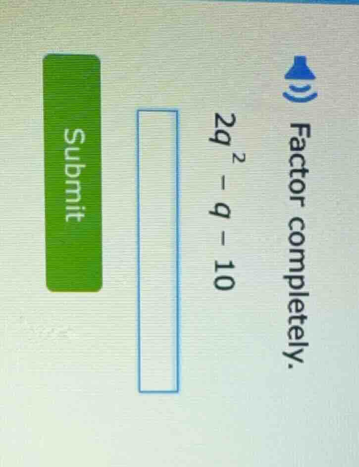 factor completely. (2q^2 - q - 10)