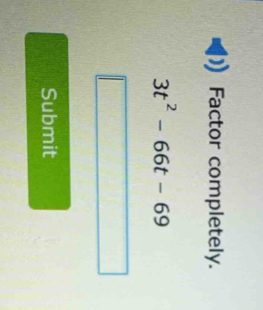 factor completely. $3t^2 - 66t - 69$