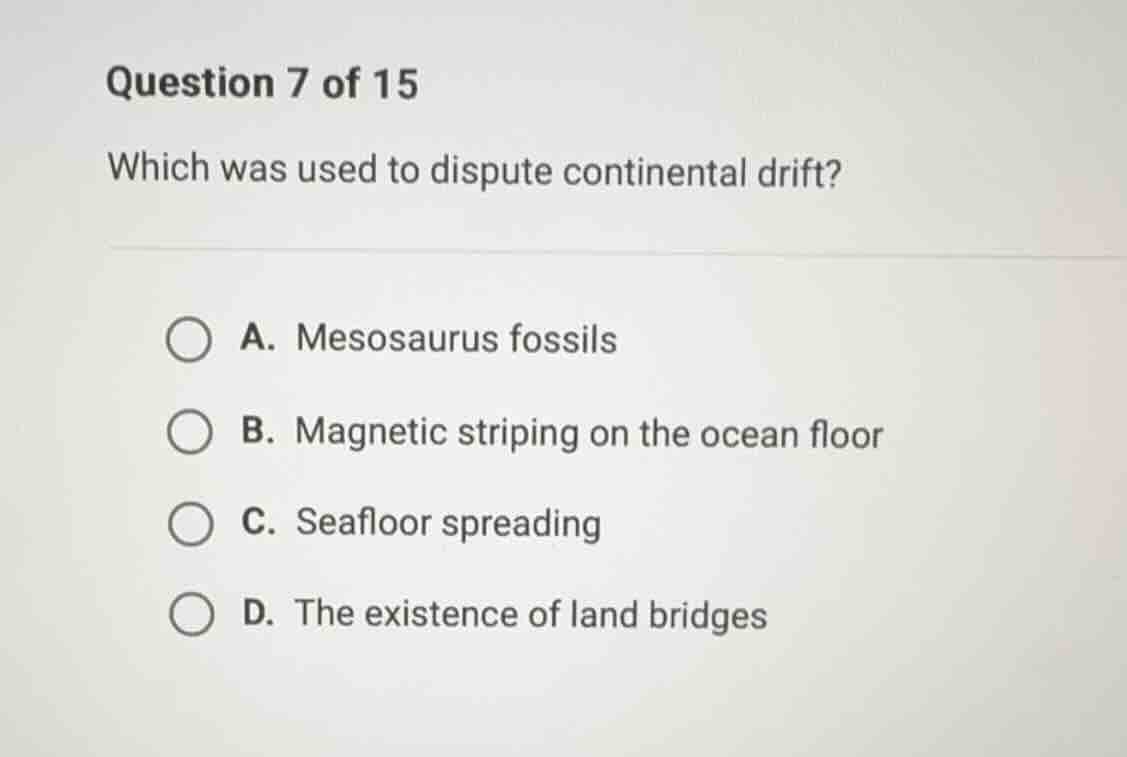 question 7 of 15 which was used to dispute continental drift? a. mesosa…