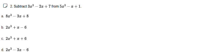 2. subtract ( 3x^2 - 2x + 7 ) from ( 5x^2 - x + 1 ). a. ( 8x^2 - 3x + 8…