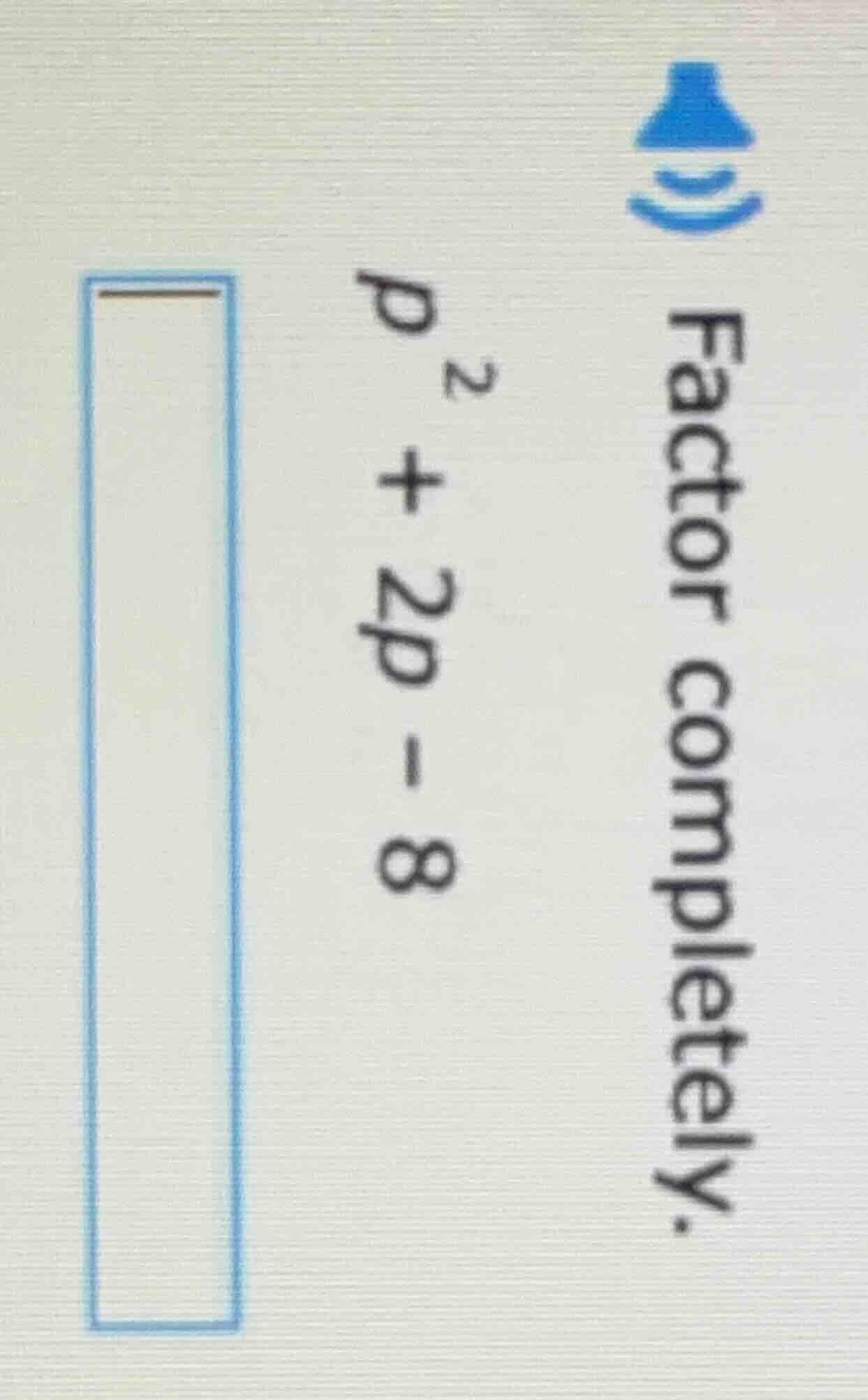 factor completely. $p^2 + 2p - 8$