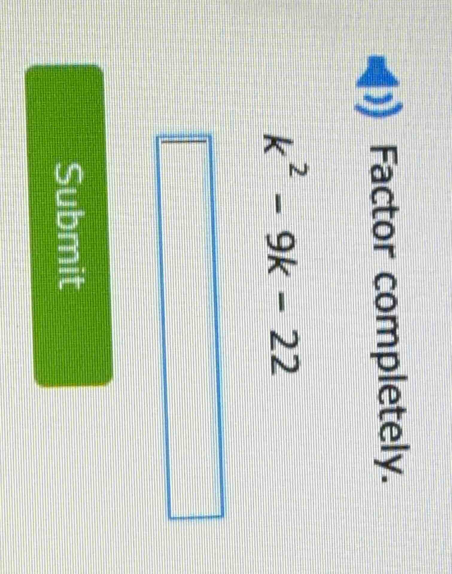 factor completely. ( k^2 - 9k - 22 )
