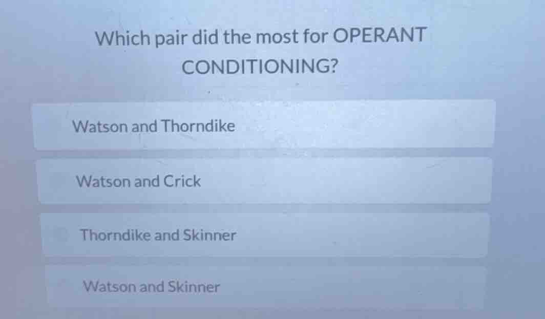which pair did the most for operant conditioning? watson and thorndike …