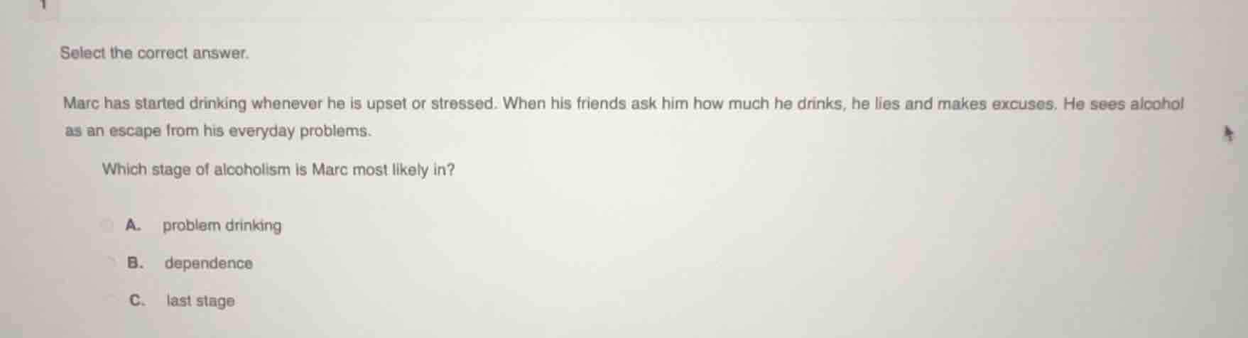 select the correct answer. marc has started drinking whenever he is ups…
