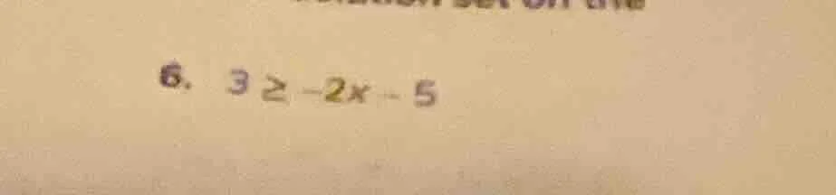 6. 3 ≥ -2x - 5