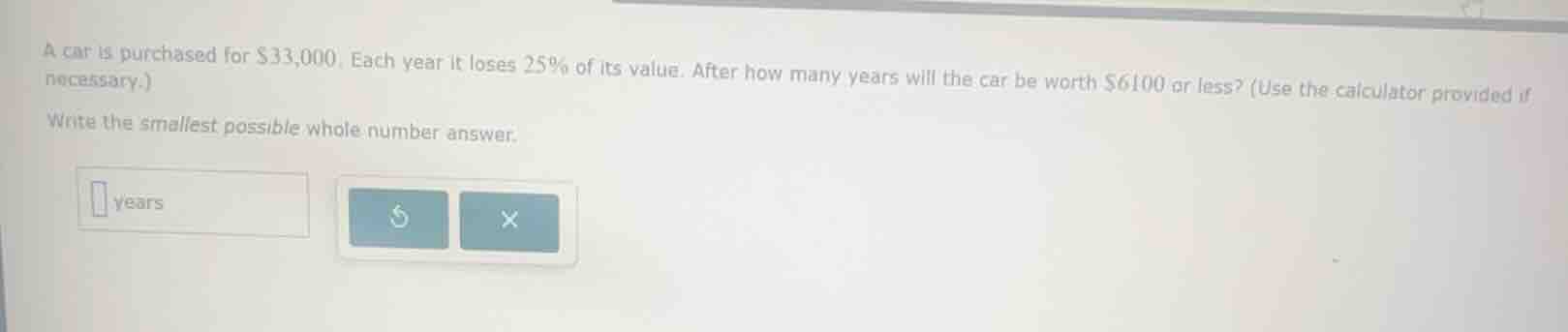 a car is purchased for $33,000. each year it loses 25% of its value. af…