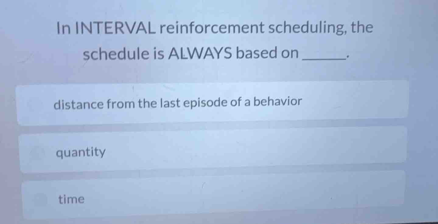 in interval reinforcement scheduling, the schedule is always based on _…