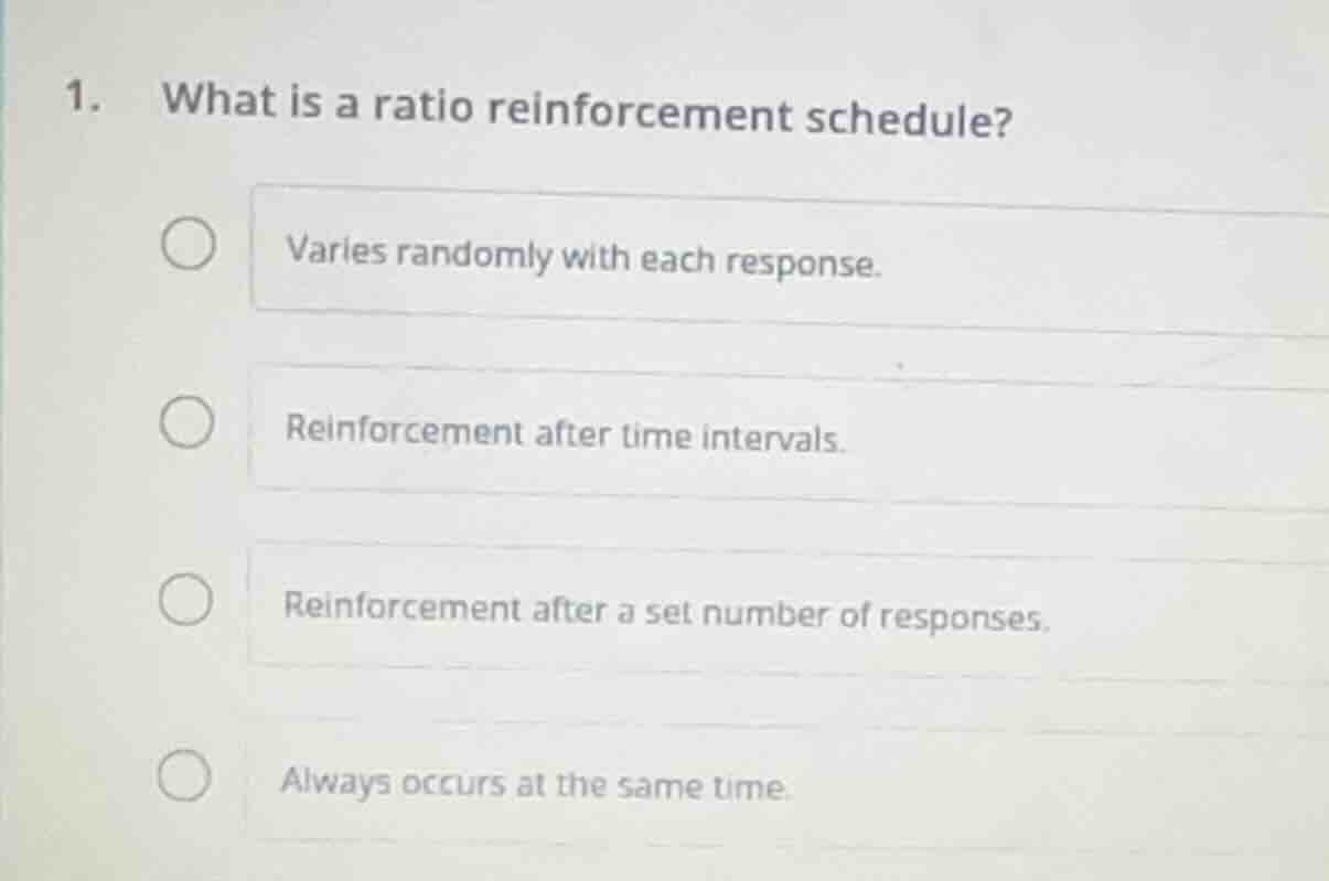 1. what is a ratio reinforcement schedule? varies randomly with each re…