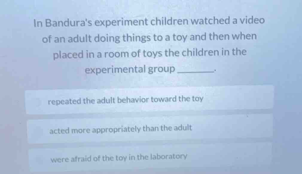 in banduras experiment children watched a video of an adult doing thing…