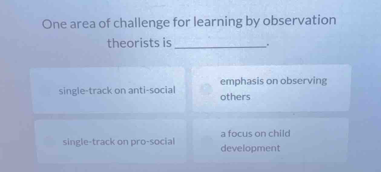 one area of challenge for learning by observation theorists is ________…