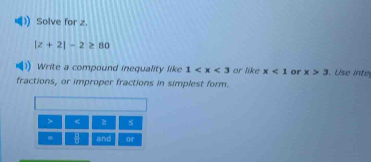 solve for z. |z + 2| - 2 ≥ 80 write a compound inequality like 1 < x < …