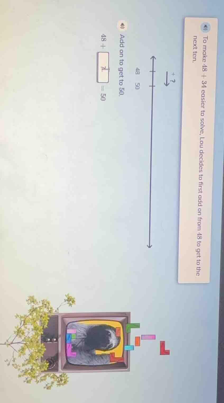to make 48 + 34 easier to solve, lou decides to first add on from 48 to…