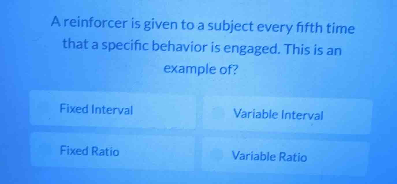 a reinforcer is given to a subject every fifth time that a specific beh…