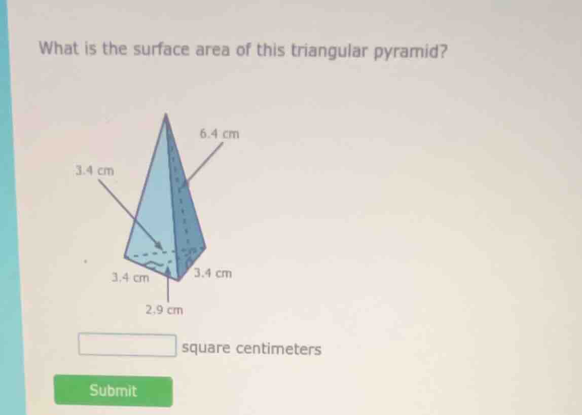 what is the surface area of this triangular pyramid? 3.4 cm 6.4 cm 3.4 …