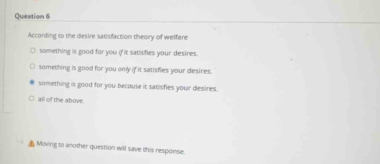 question 6 according to the desire satisfaction theory of welfare somet…