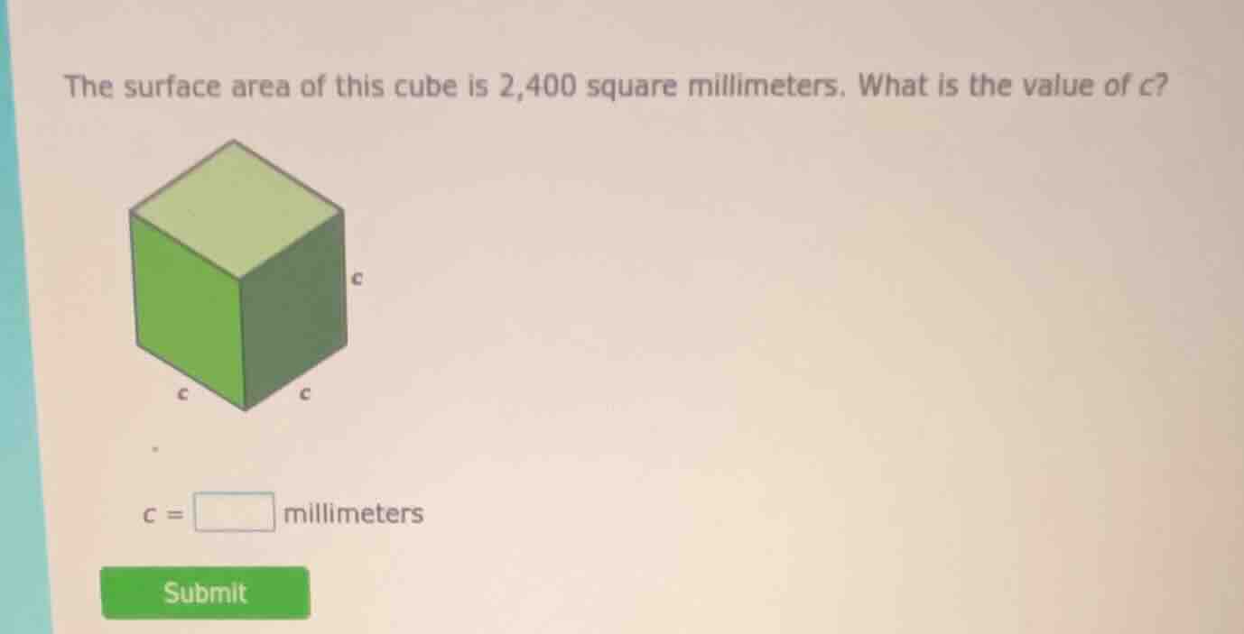the surface area of this cube is 2,400 square millimeters. what is the …