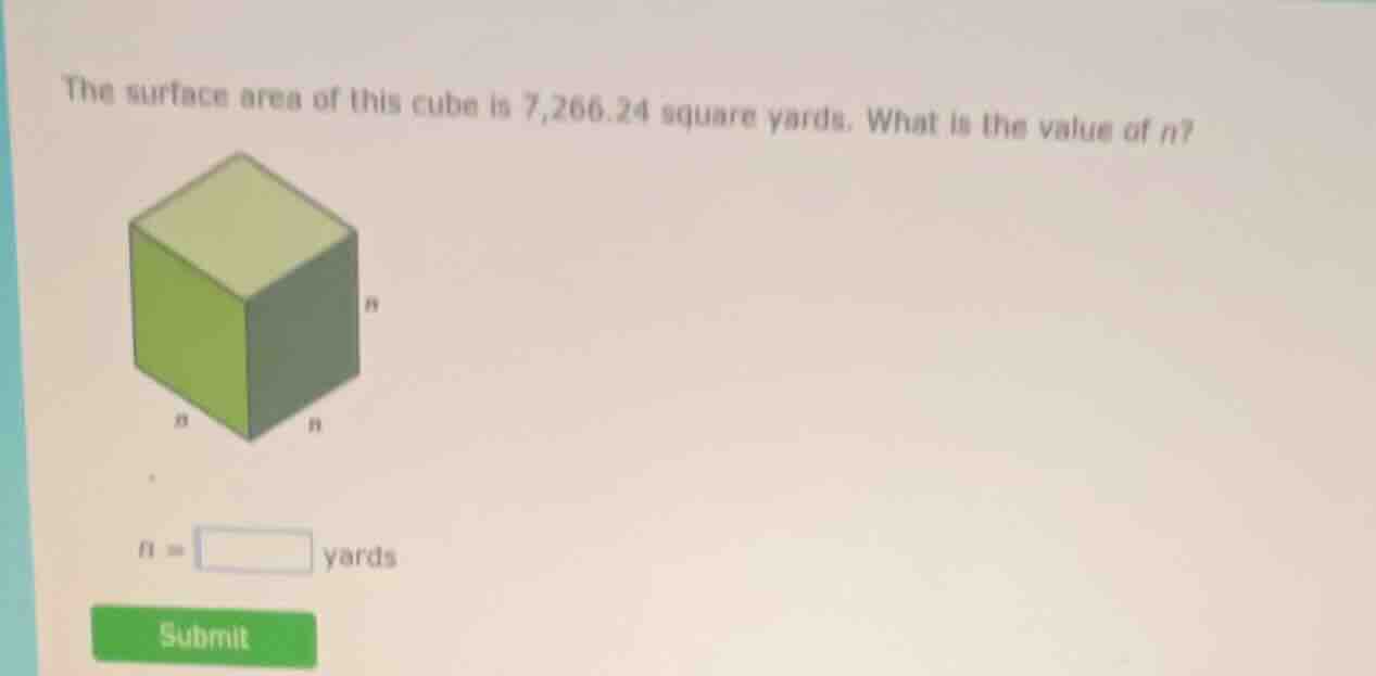 the surface area of this cube is 7,266.24 square yards. what is the val…