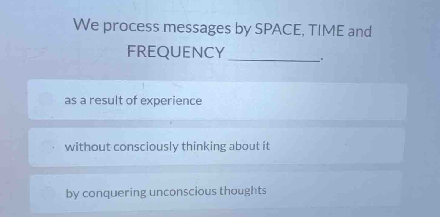 we process messages by space, time and frequency ______. as a result of…