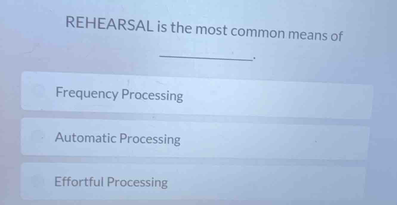 rehearsal is the most common means of ______. frequency processing auto…