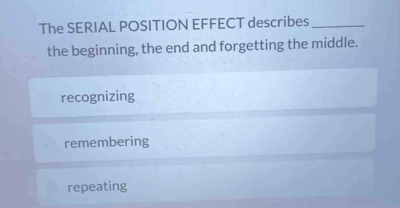 the serial position effect describes ______ the beginning, the end and …