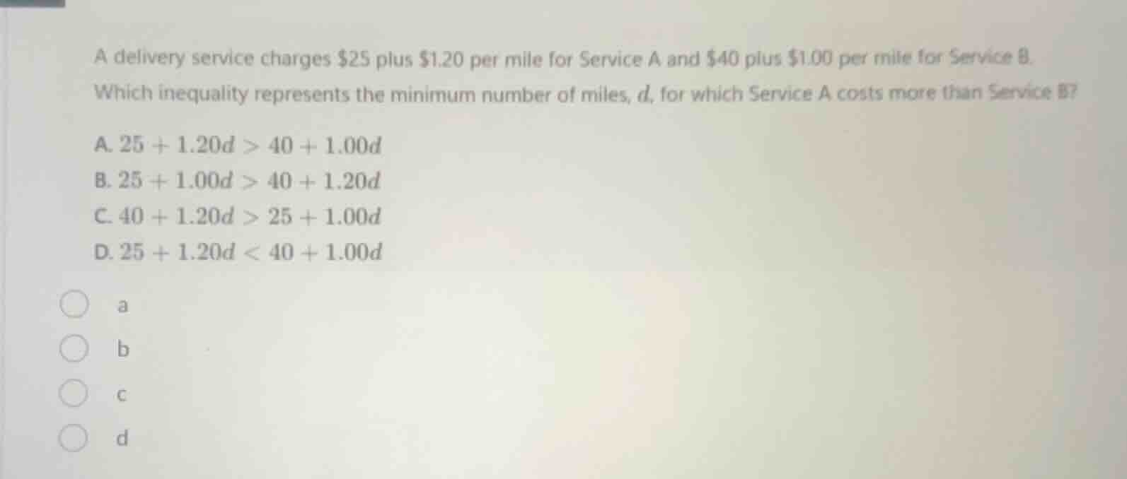 a delivery service charges $25 plus $1.20 per mile for service a and $4…