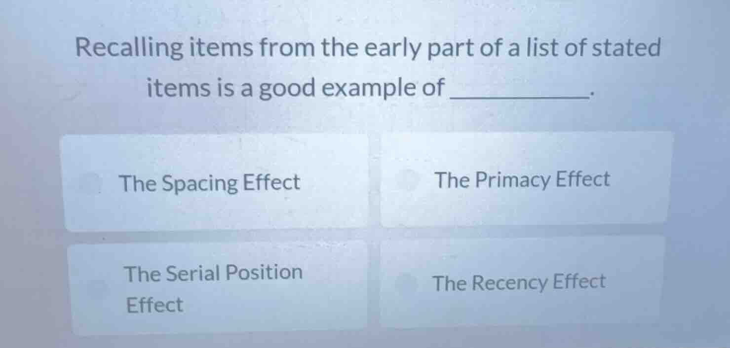 recalling items from the early part of a list of stated items is a good…