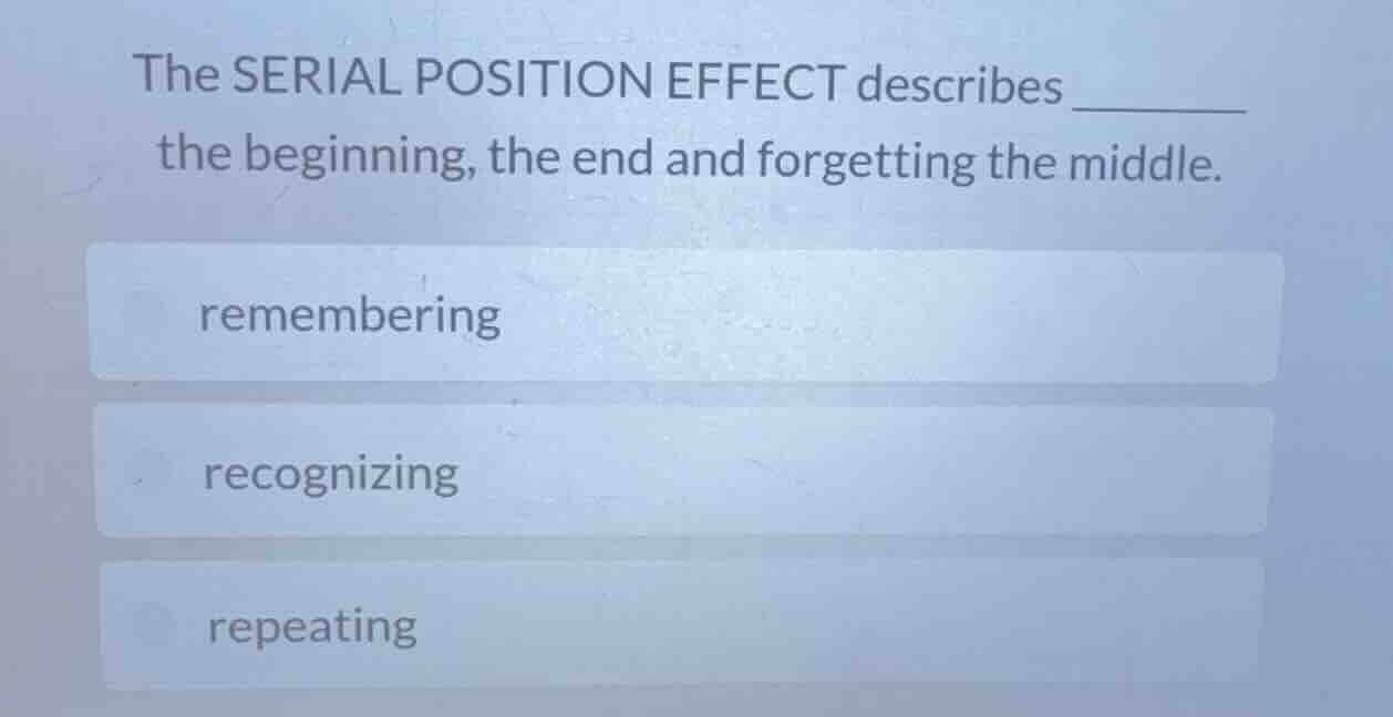 the serial position effect describes ______ the beginning, the end and …