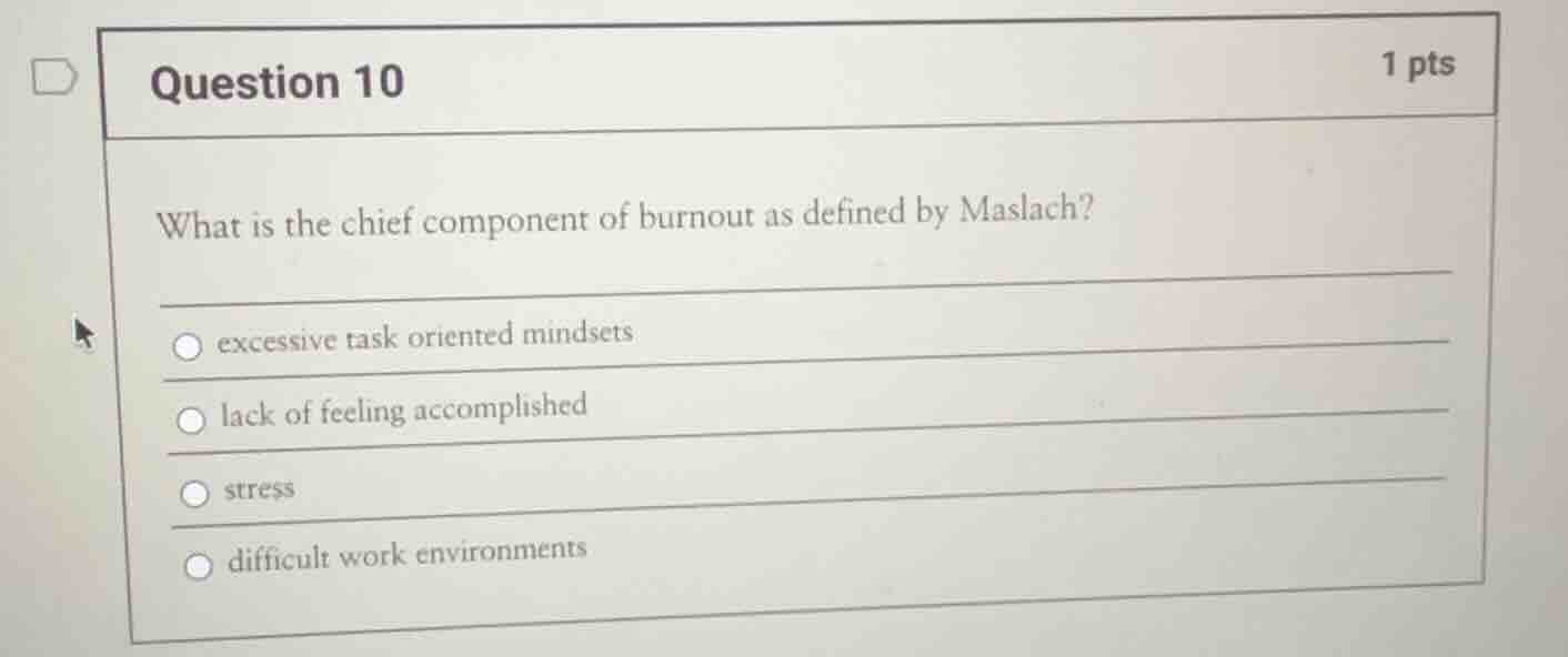 question 10 1 pts what is the chief component of burnout as defined by …