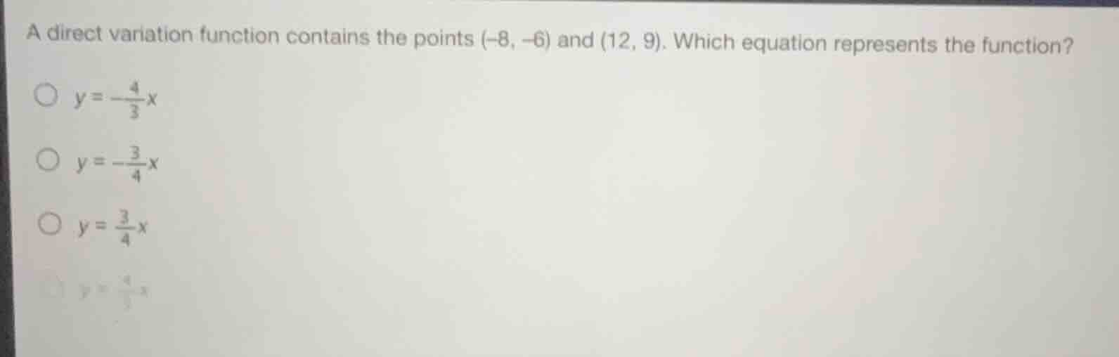 a direct variation function contains the points (-8, -6) and (12, 9). w…