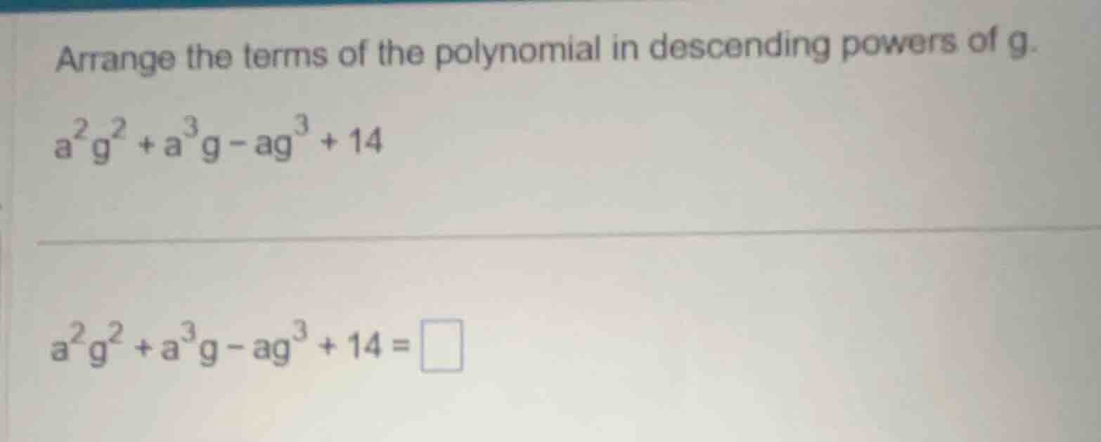 arrange the terms of the polynomial in descending powers of g. $a^{2}g^…