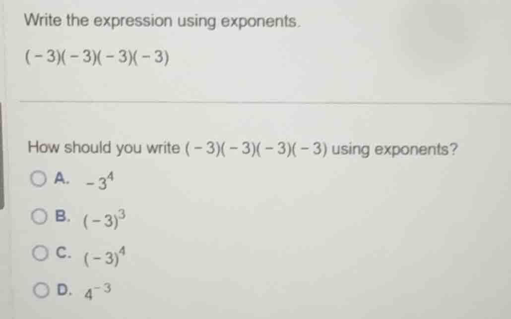 write the expression using exponents. (-3)(-3)(-3)(-3) how should you w…
