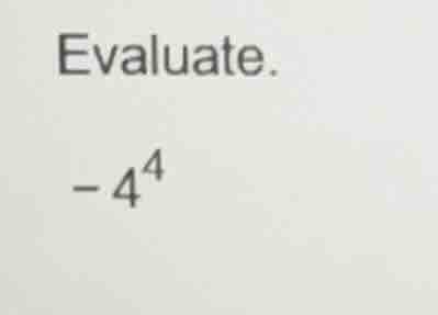 evaluate. $-4^4$