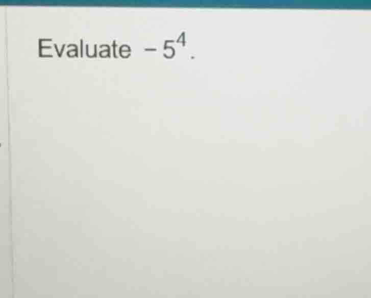 evaluate $-5^4$.