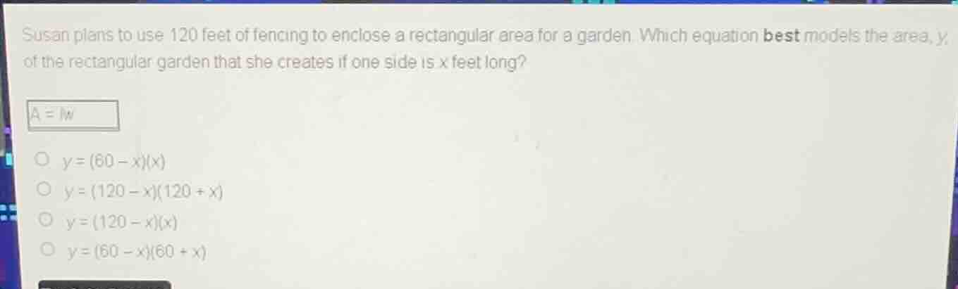 susan plans to use 120 feet of fencing to enclose a rectangular area fo…