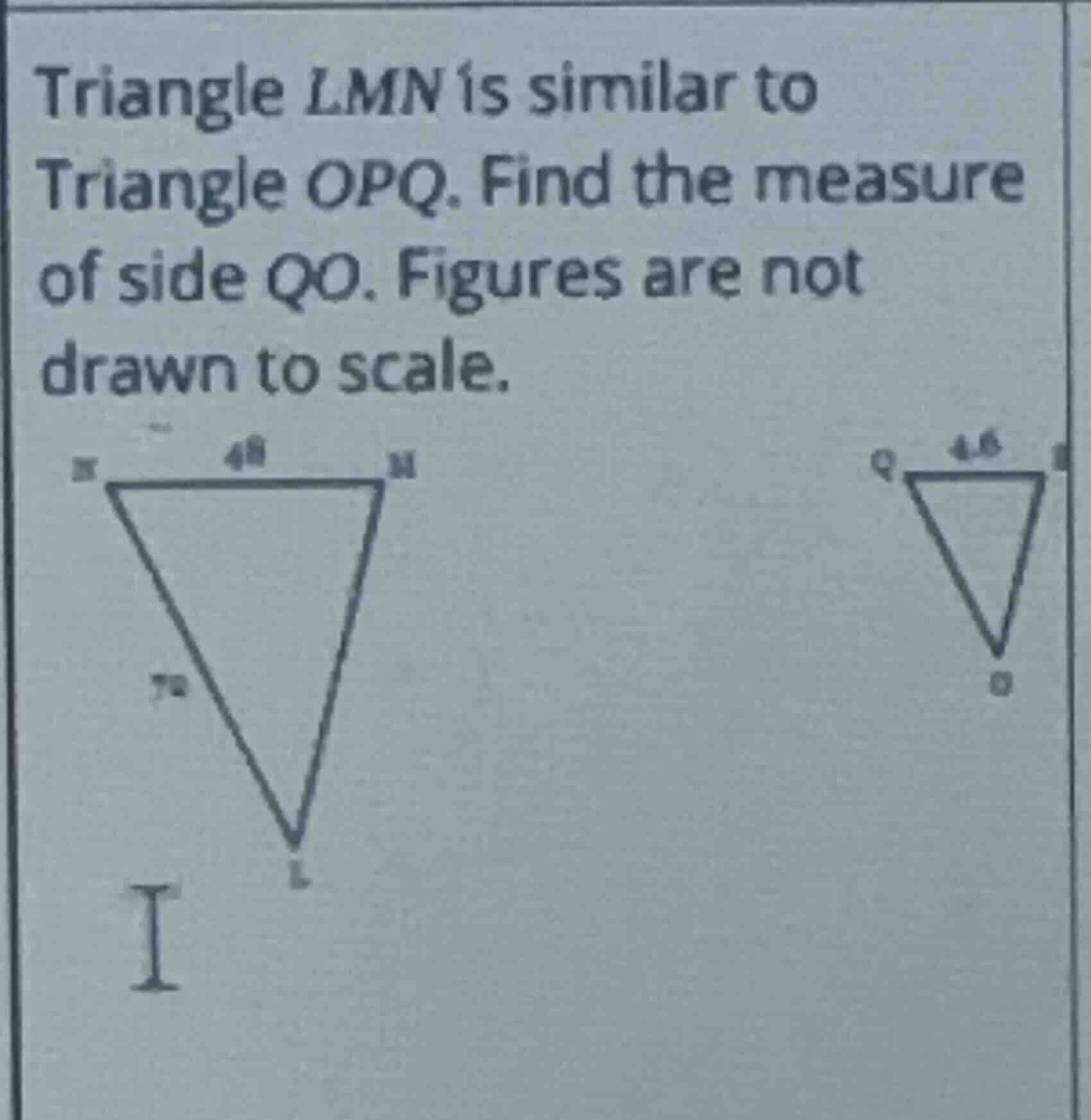 triangle lmn is similar to triangle opq. find the measure of side qo. f…