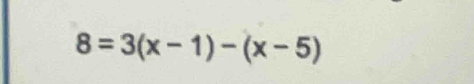 8 = 3(x - 1) - (x - 5)