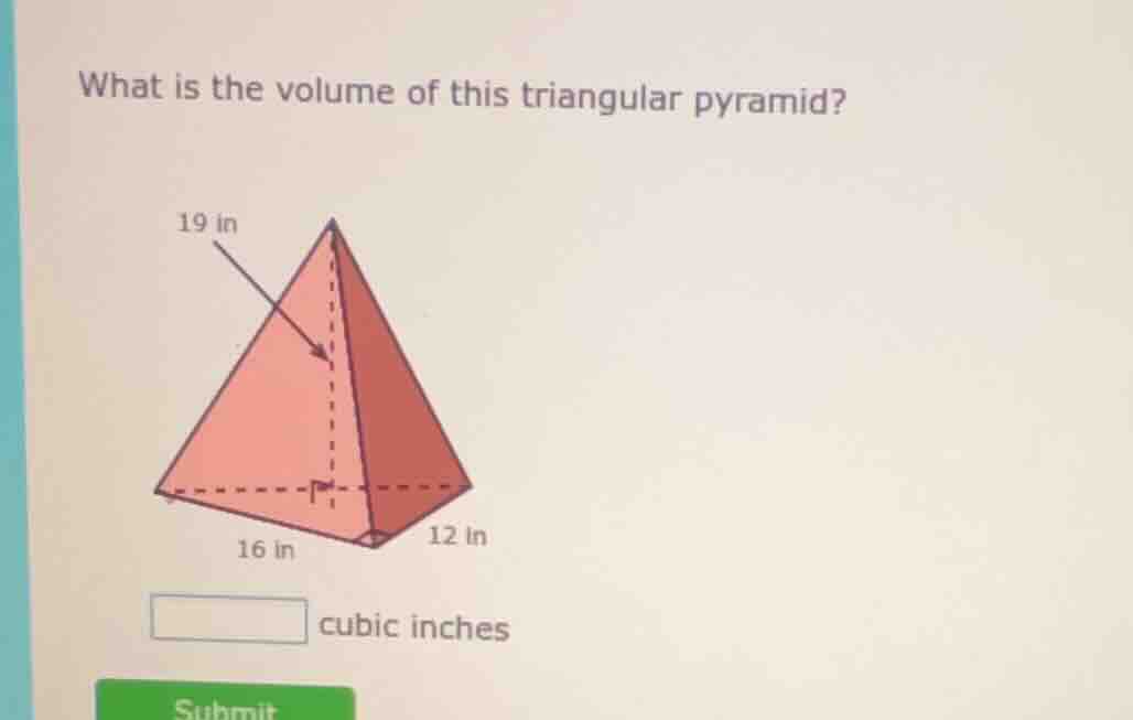 what is the volume of this triangular pyramid? 19 in 16 in 12 in blank …