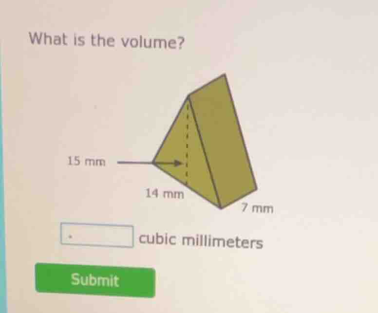 what is the volume? 15 mm 14 mm 7 mm cubic millimeters submit