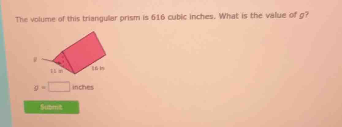 the volume of this triangular prism is 616 cubic inches. what is the va…