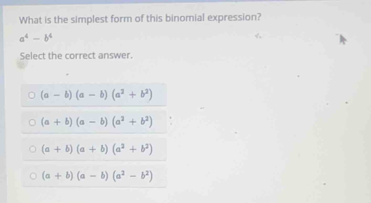 what is the simplest form of this binomial expression? a⁴ − b⁴ select t…