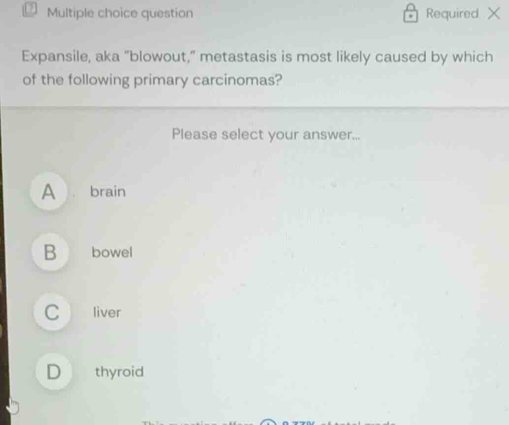 multiple choice question expansile, aka \blowout,\ metastasis is most l…