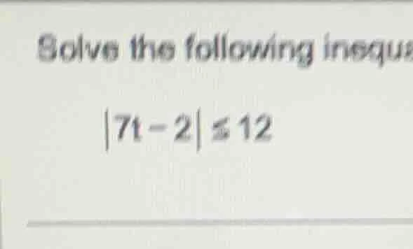 solve the following inequa\\(|7t - 2| \\leq 12\\)