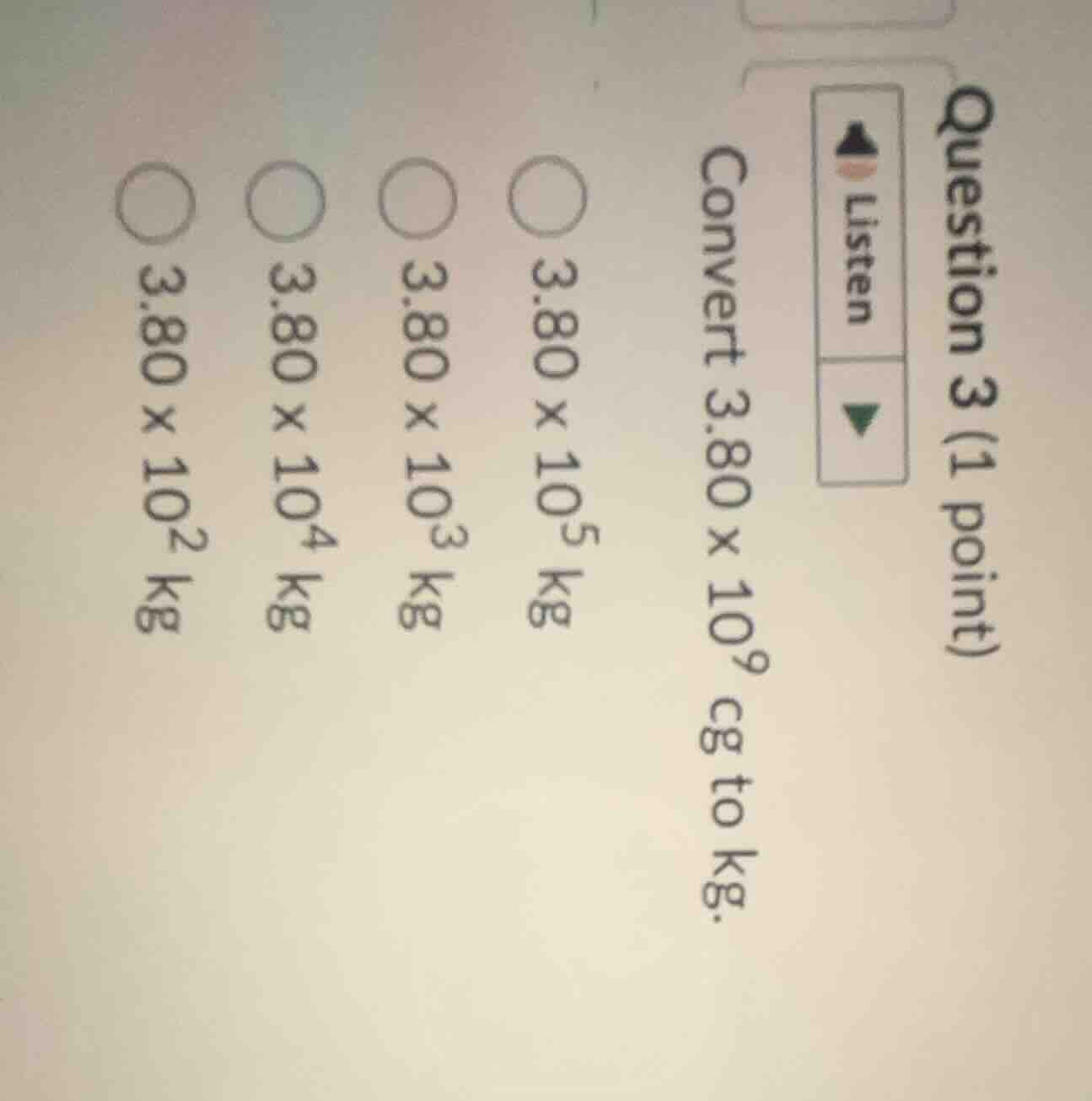 question 3 (1 point) listen convert 3.80 × 10⁹ cg to kg. 3.80 × 10⁵ kg …