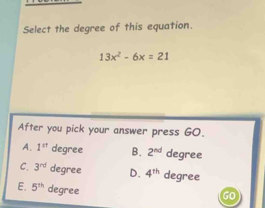 select the degree of this equation. 13x² - 6x = 21 after you pick your …