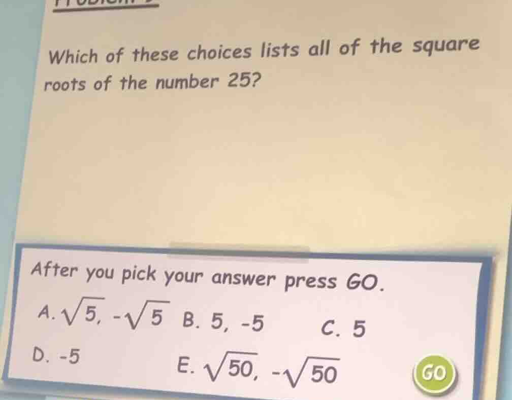 which of these choices lists all of the square roots of the number 25? …