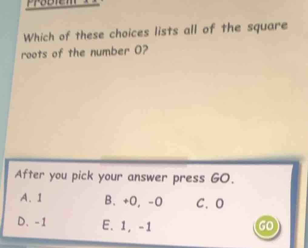 which of these choices lists all of the square roots of the number 0? a…