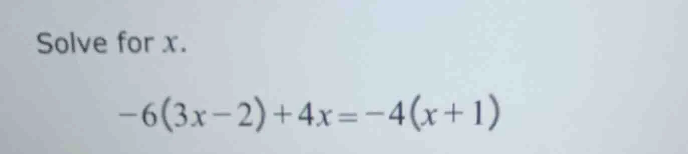 solve for x. -6(3x - 2) + 4x = -4(x + 1)