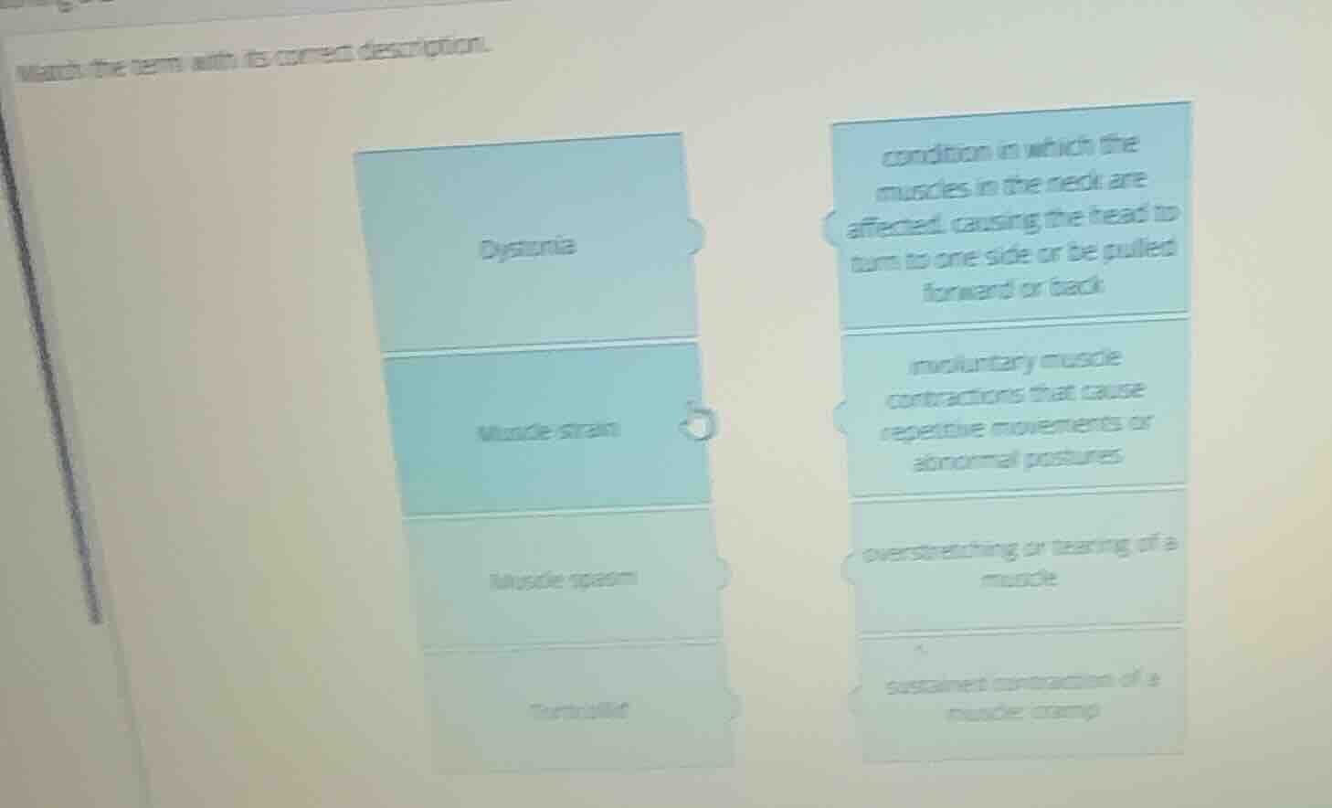 match the term with its correct description. dystonia muscle strain mus…