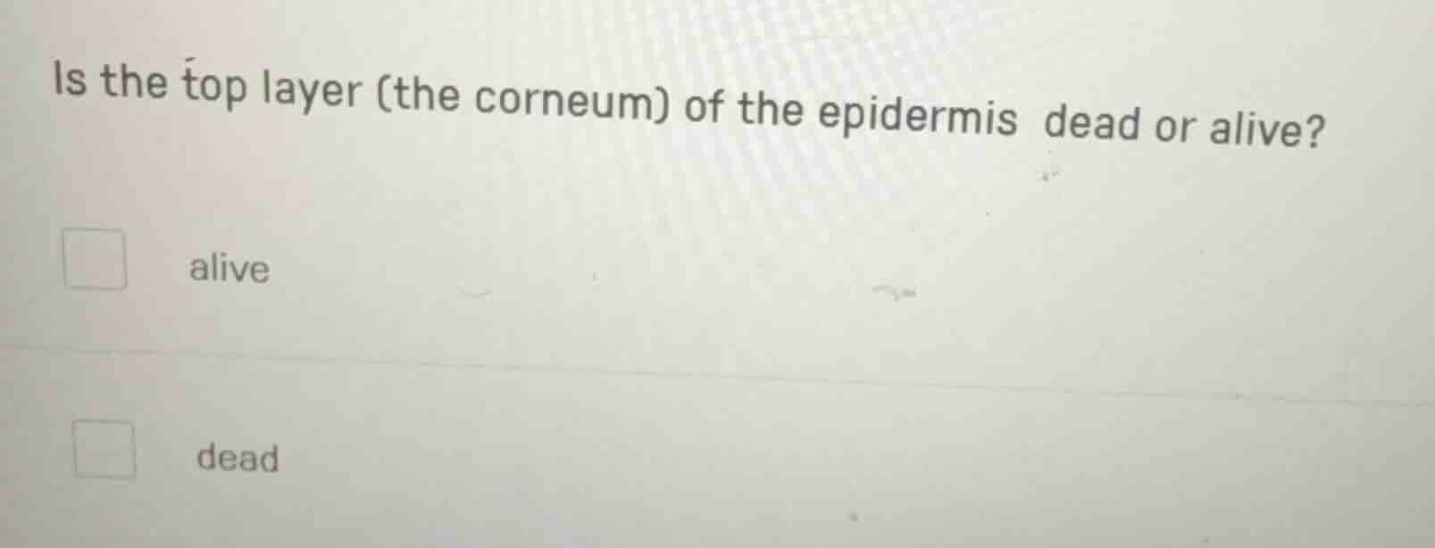 is the top layer (the corneum) of the epidermis dead or alive? alive de…